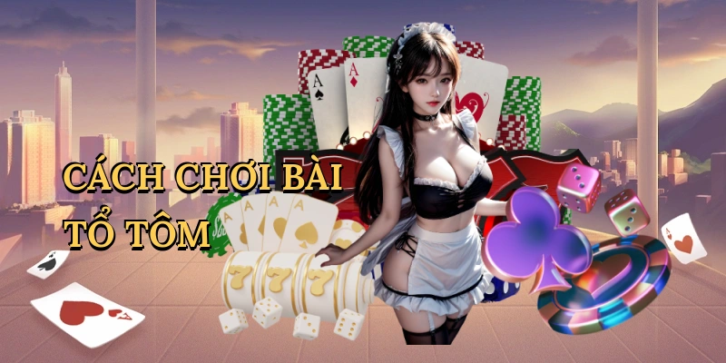 Cách chơi bài tổ tôm