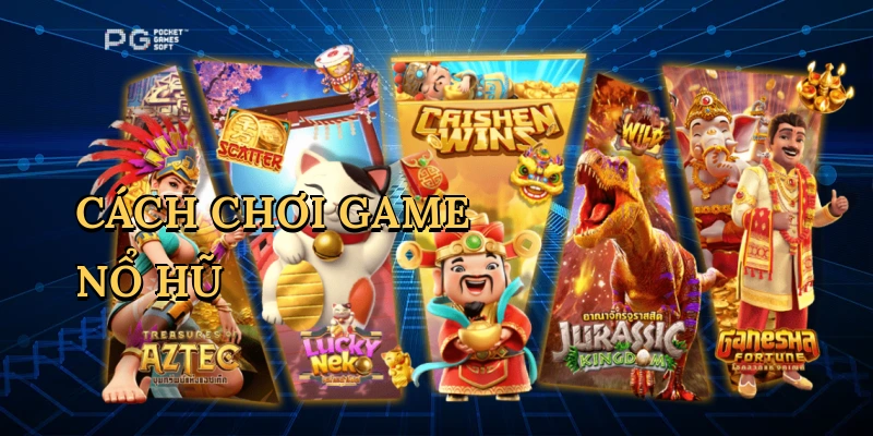 Cách chơi game nổ hũ