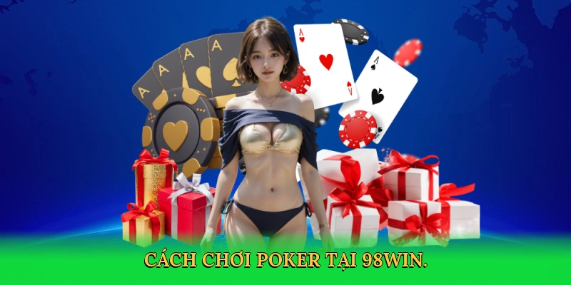 Cách Chơi Poker: Bí Quyết Thắng Lớn Cùng 98win