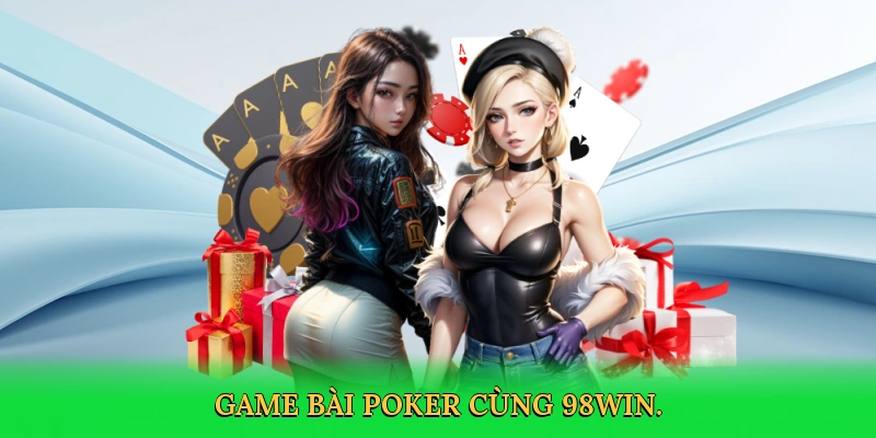 Cách Chơi Poker: Bí Quyết Thắng Lớn Cùng 98win
