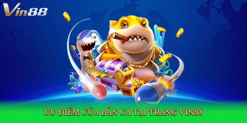 uu-diem-cua-ban-ca-tai-trang-vin88-3