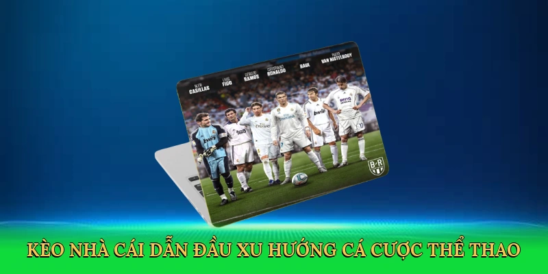 Kèo nhà cái dẫn đầu xu hướng cá cược thể thao