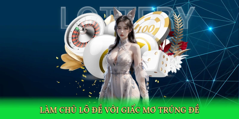 Làm chủ lô đề với giấc mơ trúng đề