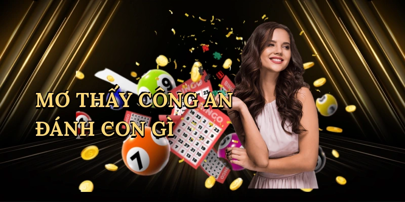 Mơ thấy công an đánh con gì