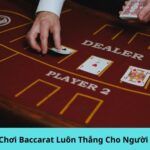 Bí Kíp Chơi Baccarat Luôn Thắng Cho Người Mới