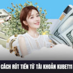 Cách Rút Tiền Từ Tài Khoản Kubet11