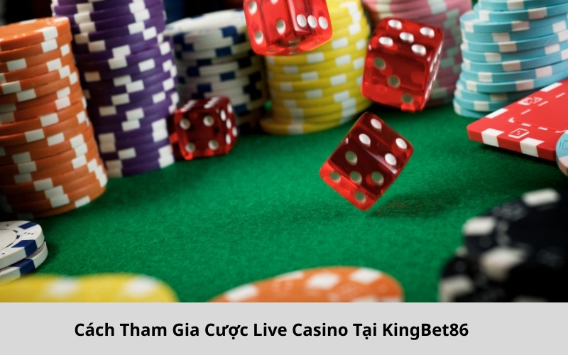 Cách Tham Gia Cược Live Casino Tại KingBet86