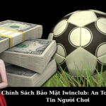 Chính Sách Bảo Mật Iwinclub: An Toàn Thông Tin Người Chơi