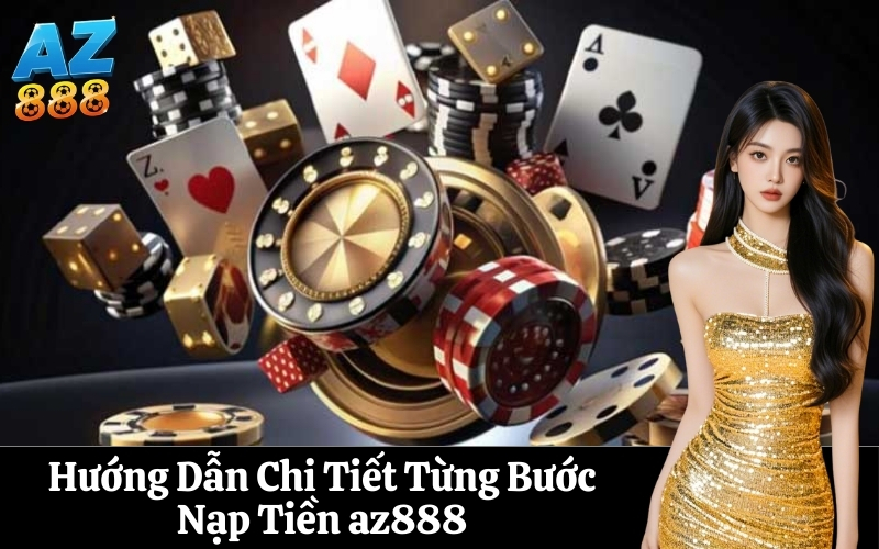 Hướng Dẫn Chi Tiết Từng Bước Nạp Tiền az888