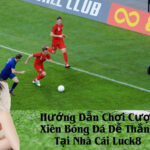 Hướng Dẫn Chơi Cược Xiên Bóng Đá Dễ Thắng Tại Nhà Cái Luck8