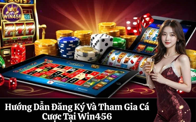 Hướng Dẫn Đăng Ký Và Tham Gia Cá Cược Tại Win456