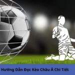 Hướng Dẫn Đọc Kèo Châu Á Chi Tiết