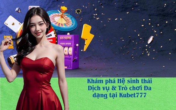 Khám phá Hệ sinh thái Dịch vụ & Trò chơi Đa dạng tại Kubet777