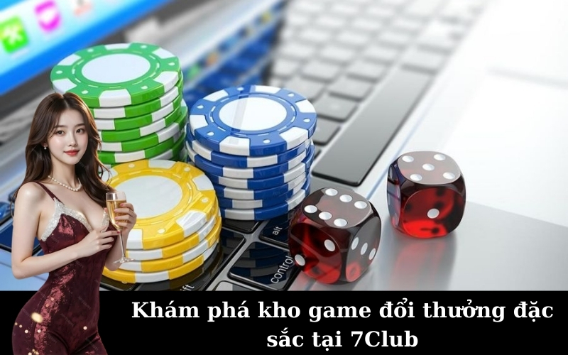 Tại Sao 7Club Là Lựa Chọn Hàng Đầu Cho Game Thủ Việt?