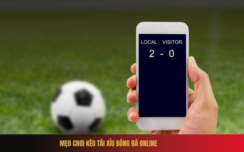 Mẹo Chơi Kèo Tài Xỉu Bóng Đá Online