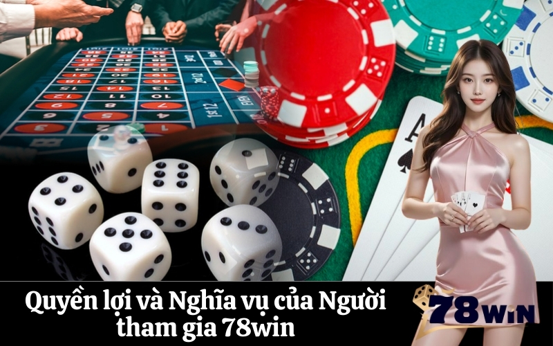 Quyền lợi và Nghĩa vụ của Người tham gia 78win