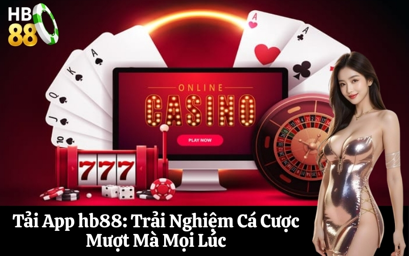 Tải App hb88 Trải Nghiệm Cá Cược Mượt Mà Mọi Lúc