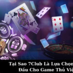 Tại Sao 7Club Là Lựa Chọn Hàng Đầu Cho Game Thủ Việt?