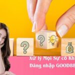 Xử lý Mọi Sự cố Khi Đăng nhập GOOD88
