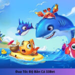 Đua Tốc Độ Bắn Cá 33Bet