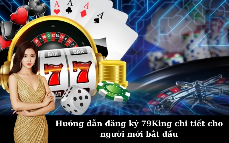 Hướng dẫn đăng ký 79King chi tiết cho người mới bắt đầu