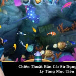 Chiến Thuật Bắn Cá: Sử Dụng Đạn Hợp Lý Từng Mục Tiêu