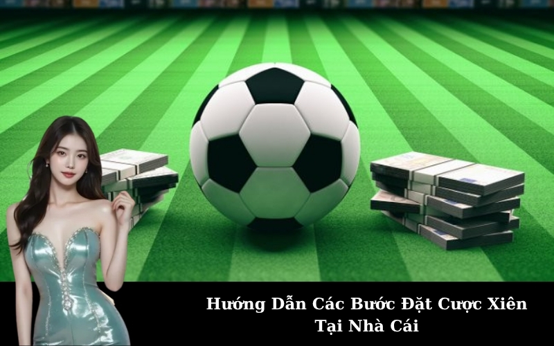 Hướng Dẫn Các Bước Đặt Cược Xiên Tại Nhà Cái