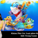 Khám Phá Các Loại pháo bắn cá đặc biệt Trong Game