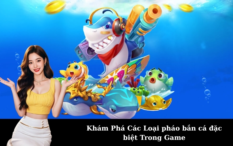 Khám Phá Các Loại pháo bắn cá đặc biệt Trong Game
