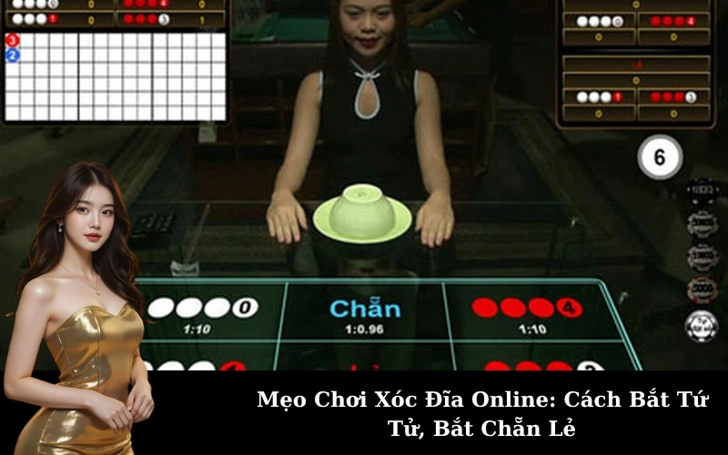 Mẹo Chơi Xóc Đĩa Online: Cách Bắt Tứ Tử, Bắt Chẵn Lẻ