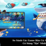 So Sánh Các Game Bắn Cá: Game Nào Có Súng "Xịn" Nhất?