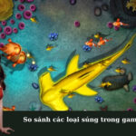 So sánh các loại súng trong game bắn cá