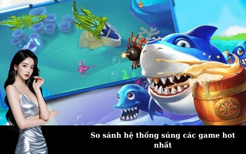So sánh hệ thống súng các game hot nhất