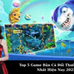 Top 5 Game Bắn Cá Đổi Thưởng Uy Tín Nhất Hiện Nay 2025