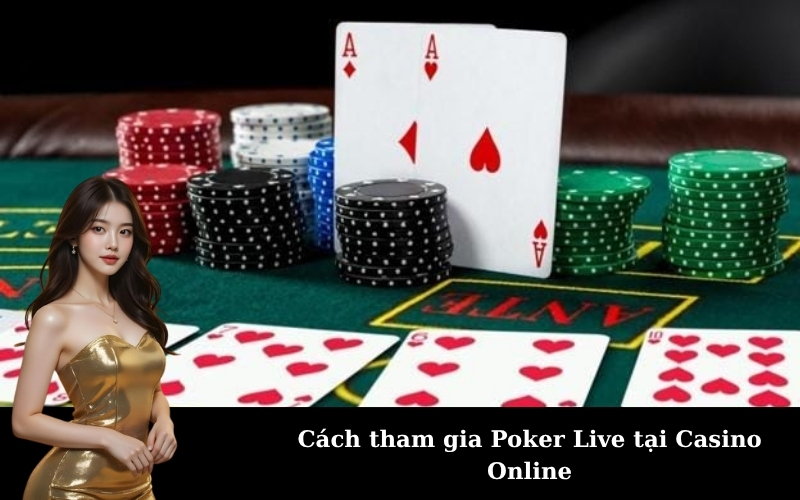 Cách tham gia Poker Live tại Casino Online