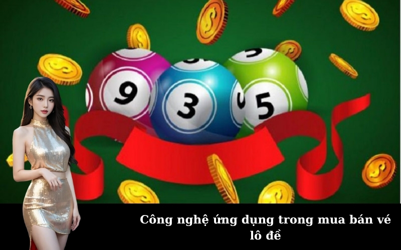 Công nghệ ứng dụng trong mua bán vé lô đề