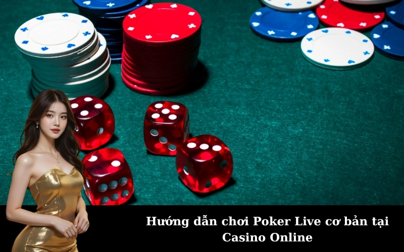 Hướng dẫn chơi Poker Live cơ bản tại Casino Online