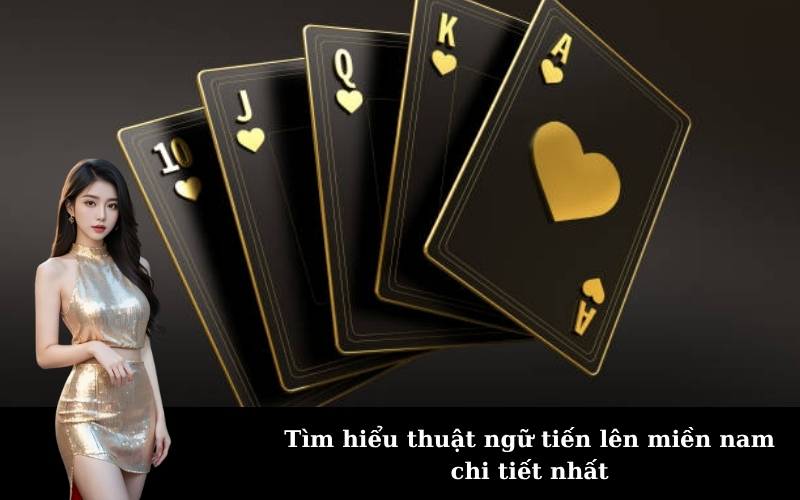 Tìm hiểu thuật ngữ tiến lên miền nam chi tiết nhất